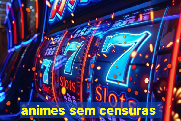 animes sem censuras